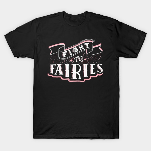 Fight The Fairies T-Shirt by wnchstrbros
